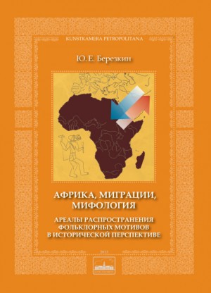 Берёзкин Юрий - Африка, миграции, мифология. Ареалы распространения фольклорных мотивов в исторической перспективе