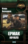 Валериев Игорь - Ермак. Книга первая. Начало