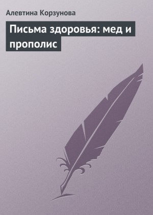 Корзунова Алевтина - Письма здоровья: мед и прополис