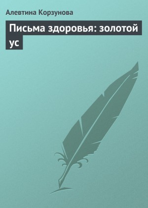 Корзунова Алевтина - Письма здоровья: золотой ус