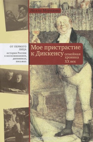 Морозова Нелли - Мое пристрастие к Диккенсу. Семейная хроника XX век