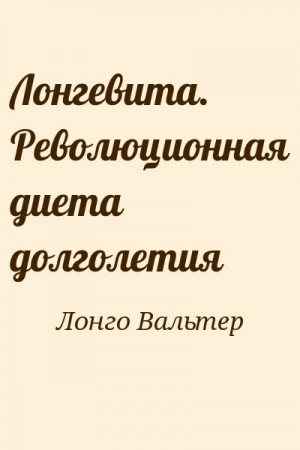 Лонго Вальтер - Лонгевита. Революционная диета долголетия