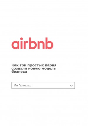 Галлахер Ли - Airbnb. Как три простых парня создали новую модель бизнеса