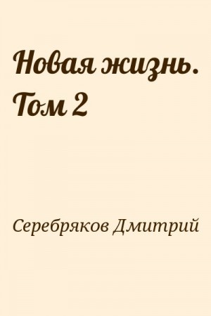 Серебряков Дмитрий - Новая жизнь. Том 2