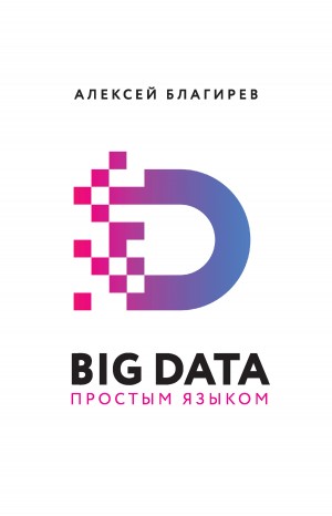 Благирев Алексей, Хапаева Наталья - Big data простым языком