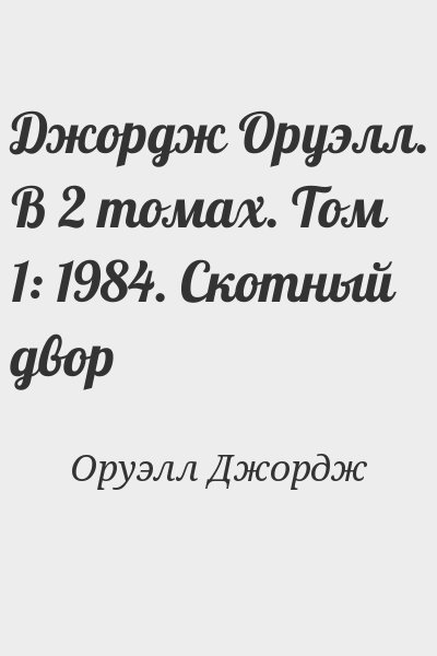 Оруэлл Джордж - Джордж Оруэлл. В 2 томах. Том 1: 1984. Скотный двор