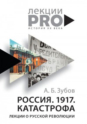 Зубов Андрей - Россия. 1917. Катастрофа. Лекции о Русской революции