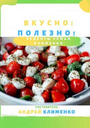 Клименко Андрей - Вкусно! Полезно! Рецепты семьи Клименко