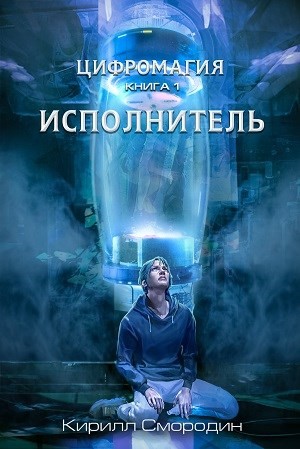 Смородин Кирилл - Цифромагия. Книга 1. Исполнитель