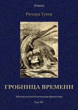 Тукер Ричард - Гробница времени<br />(Забытая палеонтологическая фантастика. Том XIV)