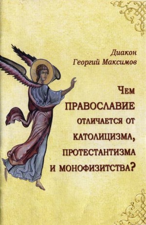 Максимов Иерей Георгий (Юрий) - Чем Православие отличается от католицизма, протестантизма и монофизитства?