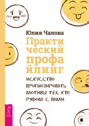 Чалова Юлия - Практический профайлинг. Искусство прогнозировать мотивы тех, кто рядом с вами