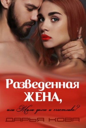 Калыбекова Дарья - Разведенная жена, или Жили долго и счастливо? vol.1