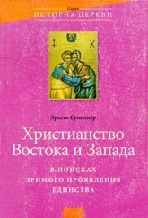 Суттнер Эрнст - Христианство Востока и Запада: в поисках зримого проявления единства