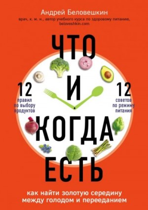 Беловешкин Андрей - Что и когда есть. Как найти золотую середину между голодом и перееданием