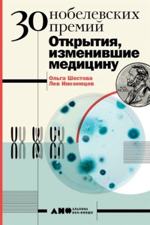 Иноземцев Лев, Шестова Ольга - 30 Нобелевских премий: Открытия, изменившие медицину