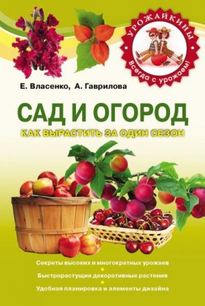 Власенко Елена, Гаврилова (Домоводство) Анна - Сад и огород. Как вырастить за один сезон