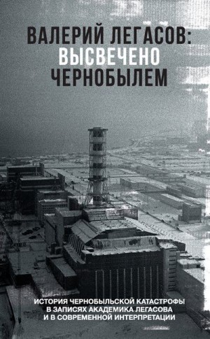 Соловьев Сергей, Кудряков Николай, Субботин Дмитрий - Валерий Легасов: Высвечено Чернобылем