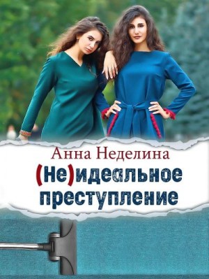 Неделина Анна - Неидеальное преступление