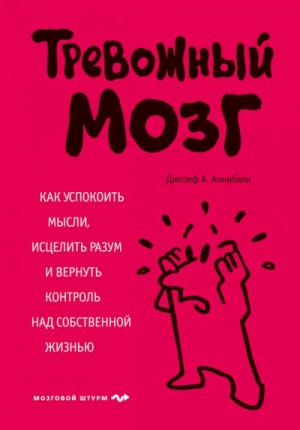 Аннибали Джозеф А. - Тревожный мозг. Как успокоить мысли, исцелить разум и вернуть контроль над собственной жизнью