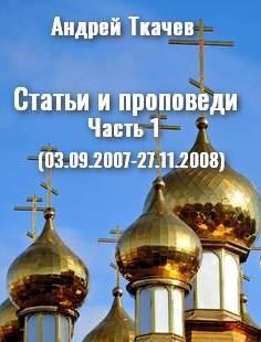 Ткачев Андрей - Статьи и проповеди. Часть 1 (03.09.2007 – 27.11.2008)