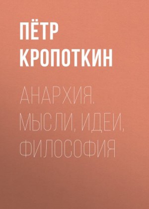 Кропоткин Петр - Анархия. Мысли, идеи, философия