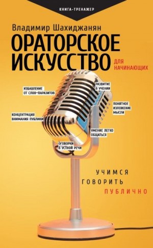 Шахиджанян Владимир - Ораторское искусство для начинающих. Учимся говорить публично