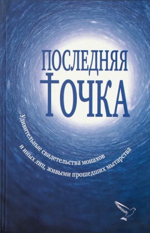 Серикова Валентина - Последняя точка. Удивительные свидетельства монахов и иных лиц, живыми проходивших мытарства