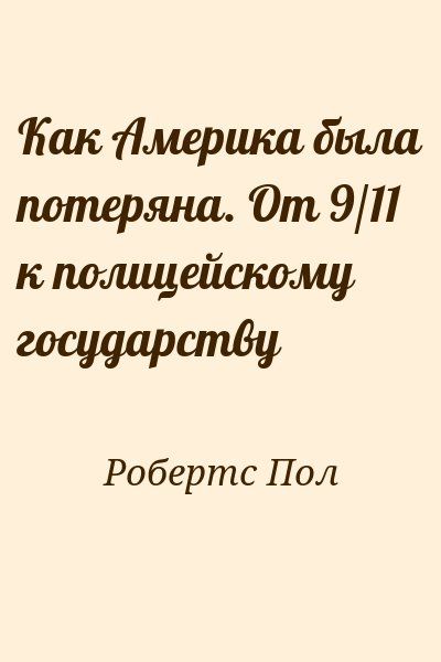 Робертс Пол - Как Америка была потеряна. От 9/11 к полицейскому государству