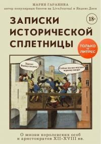 Гаранина Мария - Записки исторической сплетницы. О жизни королевских особ и аристократов XII-XVIII вв.