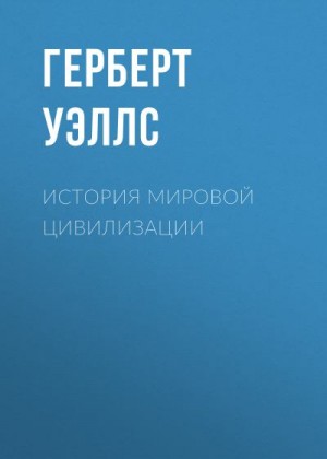 Уэллс Герберт - История мировой цивилизации