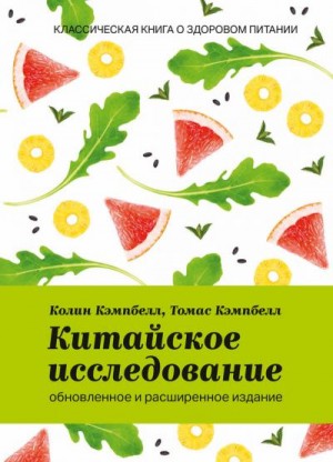 Кэмпбелл Томас, Кэмпбелл Колин - Китайское исследование: обновленное и расширенное издание. Классическая книга о здоровом питании