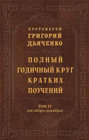 Дьяченко протоиерей Григорий - Полный годичный круг кратких поучений. Том IV (октябрь – декабрь)