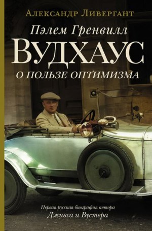 Ливергант Александр - Пэлем Гренвилл Вудхаус. О пользе оптимизма